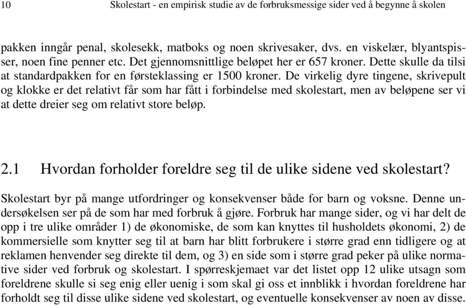 De virkelig dyre tingene, skrivepult og klokke er det relativt får som har fått i forbindelse med skolestart, men av beløpene ser vi at dette dreier seg om relativt store beløp. 2.