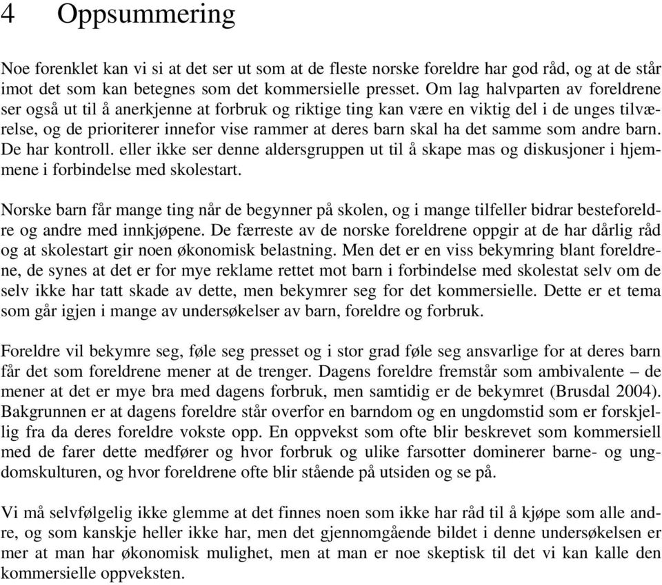 samme som andre barn. De har kontroll. eller ikke ser denne aldersgruppen ut til å skape mas og diskusjoner i hjemmene i forbindelse med skolestart.