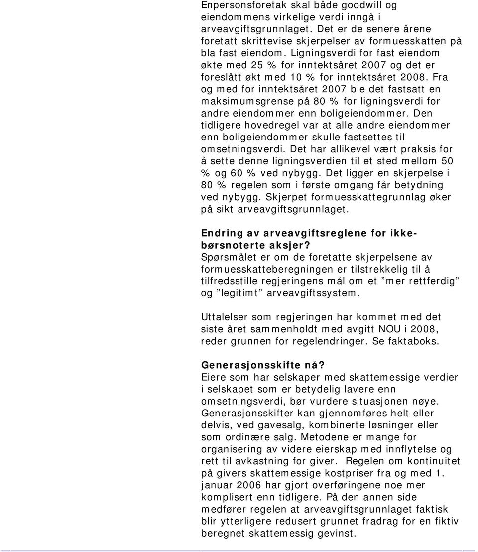 Fra og med for inntektsåret 2007 ble det fastsatt en maksimumsgrense på 80 % for ligningsverdi for andre eiendommer enn boligeiendommer.