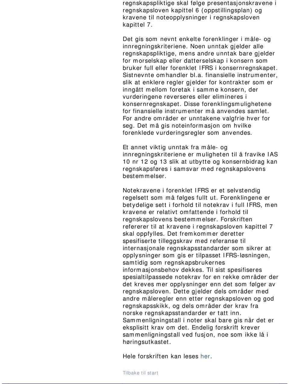 Noen unntak gjelder alle regnskapspliktige, mens andre unntak bare gjelder for morselskap eller datterselskap i konsern som bruker full eller forenklet IFRS i konsernregnskapet.