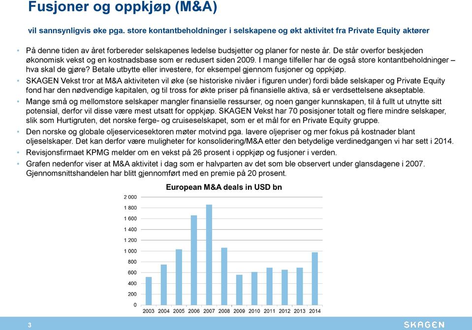 De står overfor beskjeden økonomisk vekst og en kostnadsbase som er redusert siden 2009. I mange tilfeller har de også store kontantbeholdninger hva skal de gjøre?