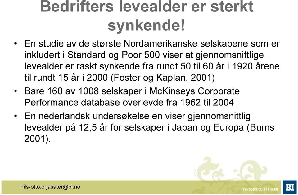 er raskt synkende fra rundt 50 til 60 år i 1920 årene til rundt 15 år i 2000 (Foster og Kaplan, 2001) Bare 160 av 1008 selskaper