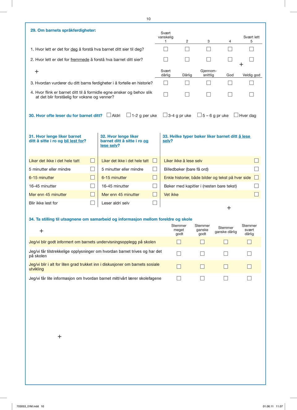 Hvor flink er barnet ditt til å formidle egne ønsker og behov slik at det blir forståelig for voksne og venner? 30. Hvor ofte leser du for barnet ditt?