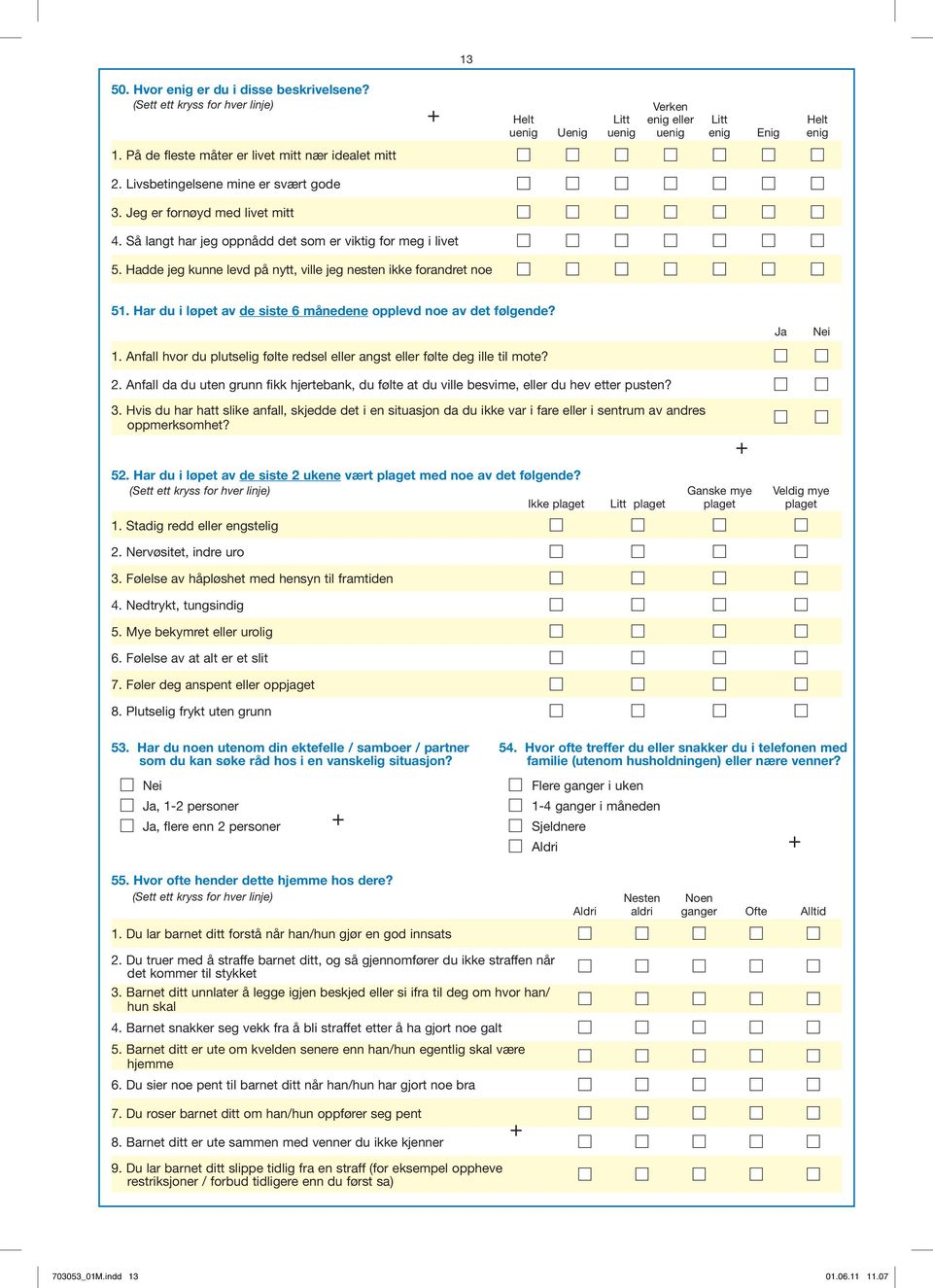 Hadde jeg kunne levd på nytt, ville jeg nesten ikke forandret noe 51. Har du i løpet av de siste 6 månedene opplevd noe av det følgende? 1.