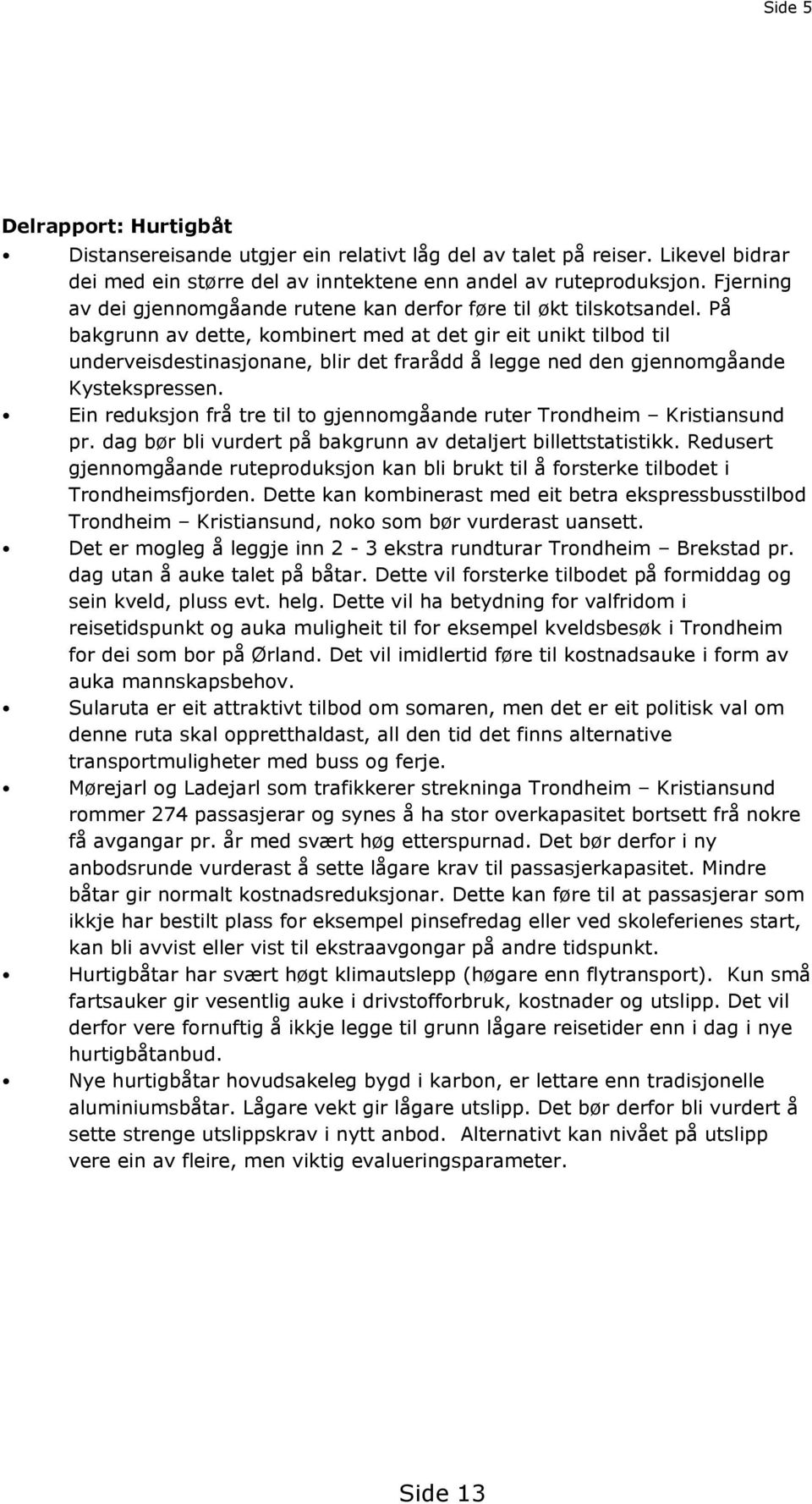 På bakgrunn av dette, kombinert med at det gir eit unikt tilbod til underveisdestinasjonane, blir det frarådd å legge ned den gjennomgåande Kystekspressen.