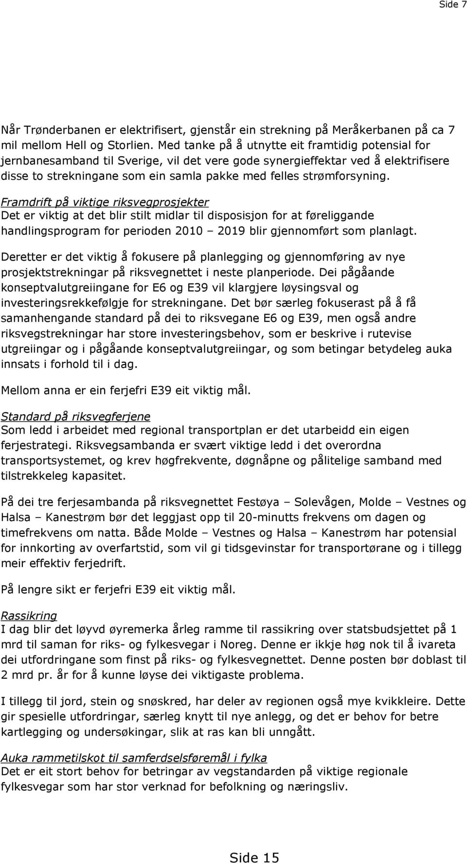 strømforsyning. Framdrift på viktige riksvegprosjekter Det er viktig at det blir stilt midlar til disposisjon for at føreliggande handlingsprogram for perioden 2010 2019 blir gjennomført som planlagt.