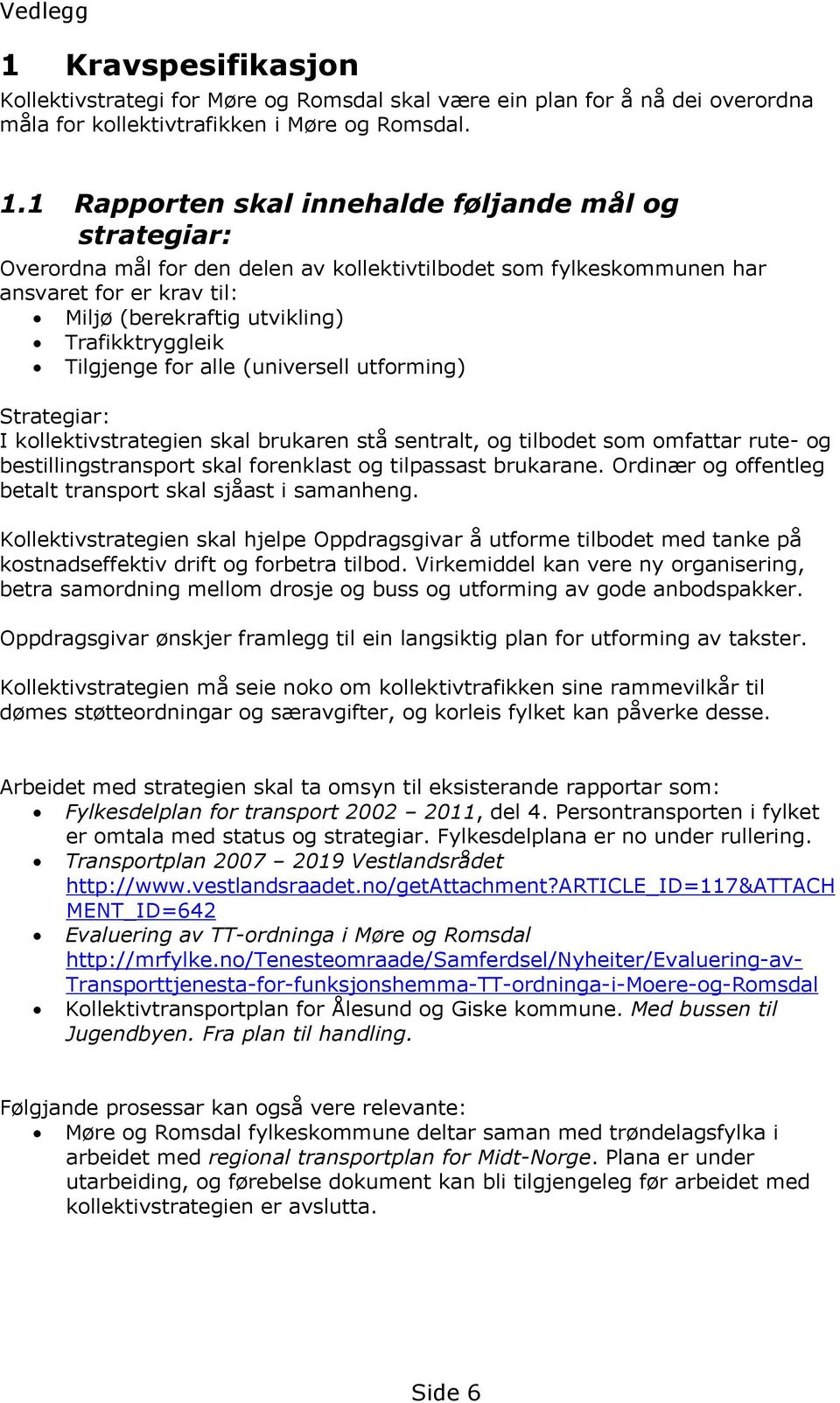 1 Rapporten skal innehalde føljande mål og strategiar: Overordna mål for den delen av kollektivtilbodet som fylkeskommunen har ansvaret for er krav til: Miljø (berekraftig utvikling) Trafikktryggleik