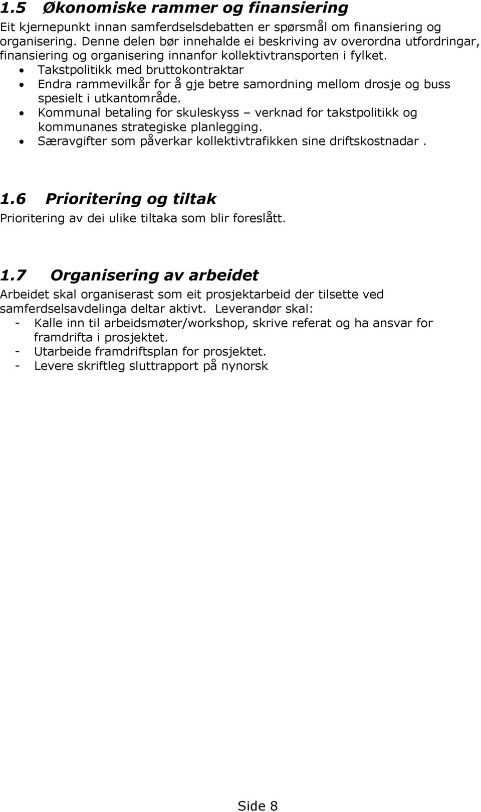 Takstpolitikk med bruttokontraktar Endra rammevilkår for å gje betre samordning mellom drosje og buss spesielt i utkantområde.