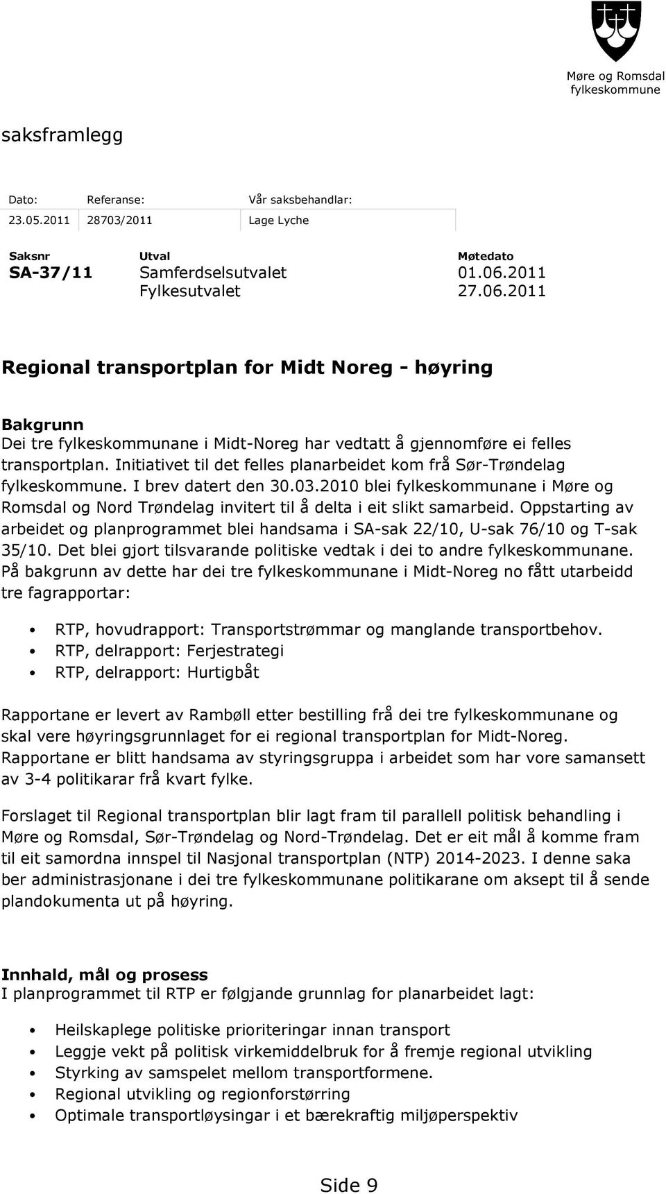 Initiativet til det felles planarbeidet kom frå Sør-Trøndelag fylkeskommune. I brev datert den 30.03.