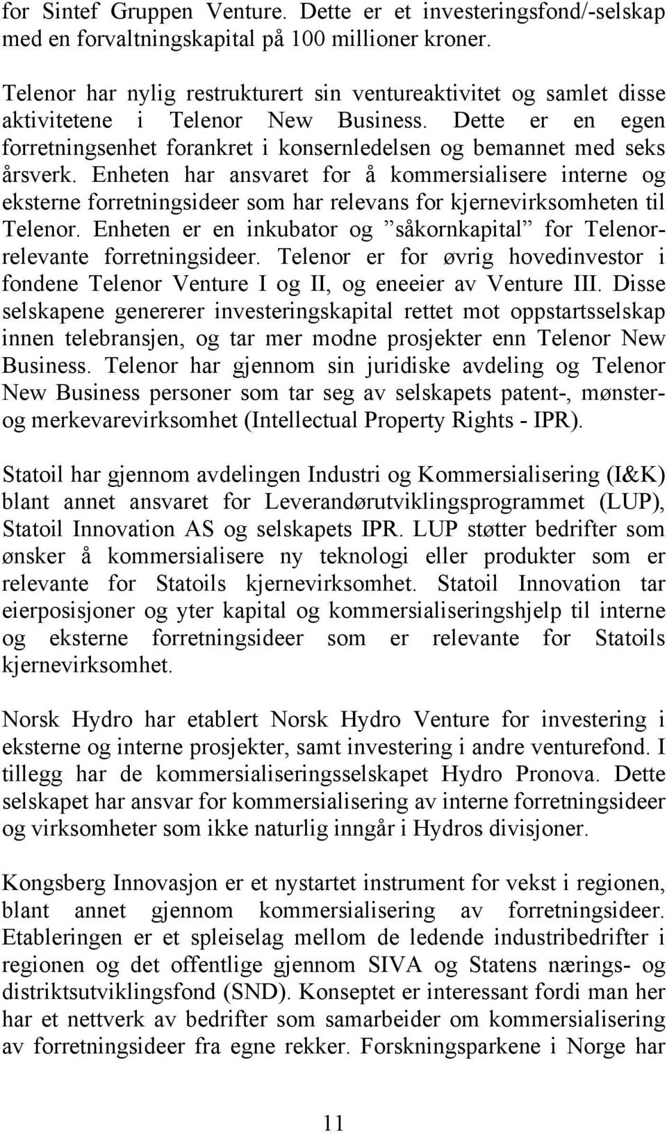 Enheten har ansvaret for å kommersialisere interne og eksterne forretningsideer som har relevans for kjernevirksomheten til Telenor.