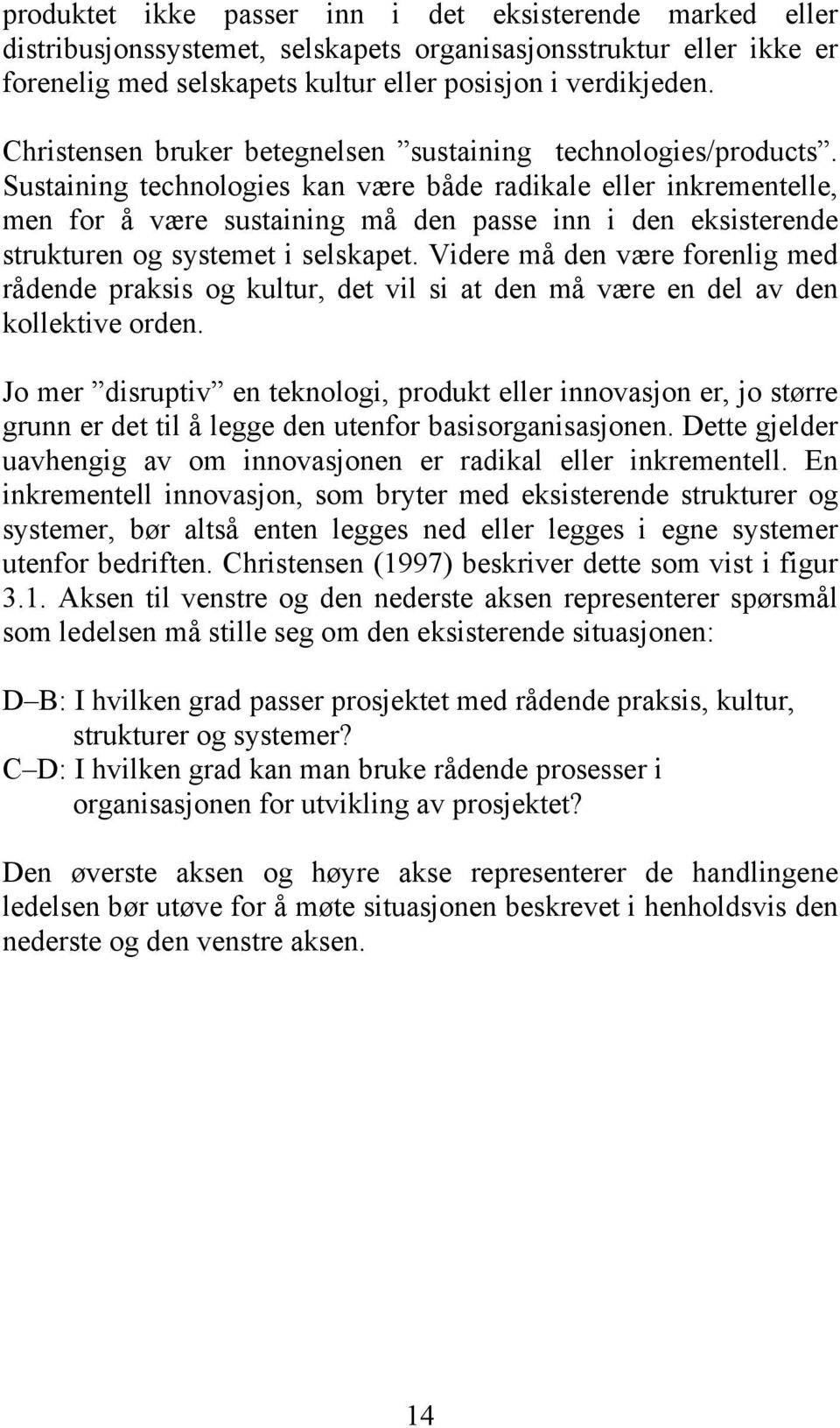 Sustaining technologies kan være både radikale eller inkrementelle, men for å være sustaining må den passe inn i den eksisterende strukturen og systemet i selskapet.