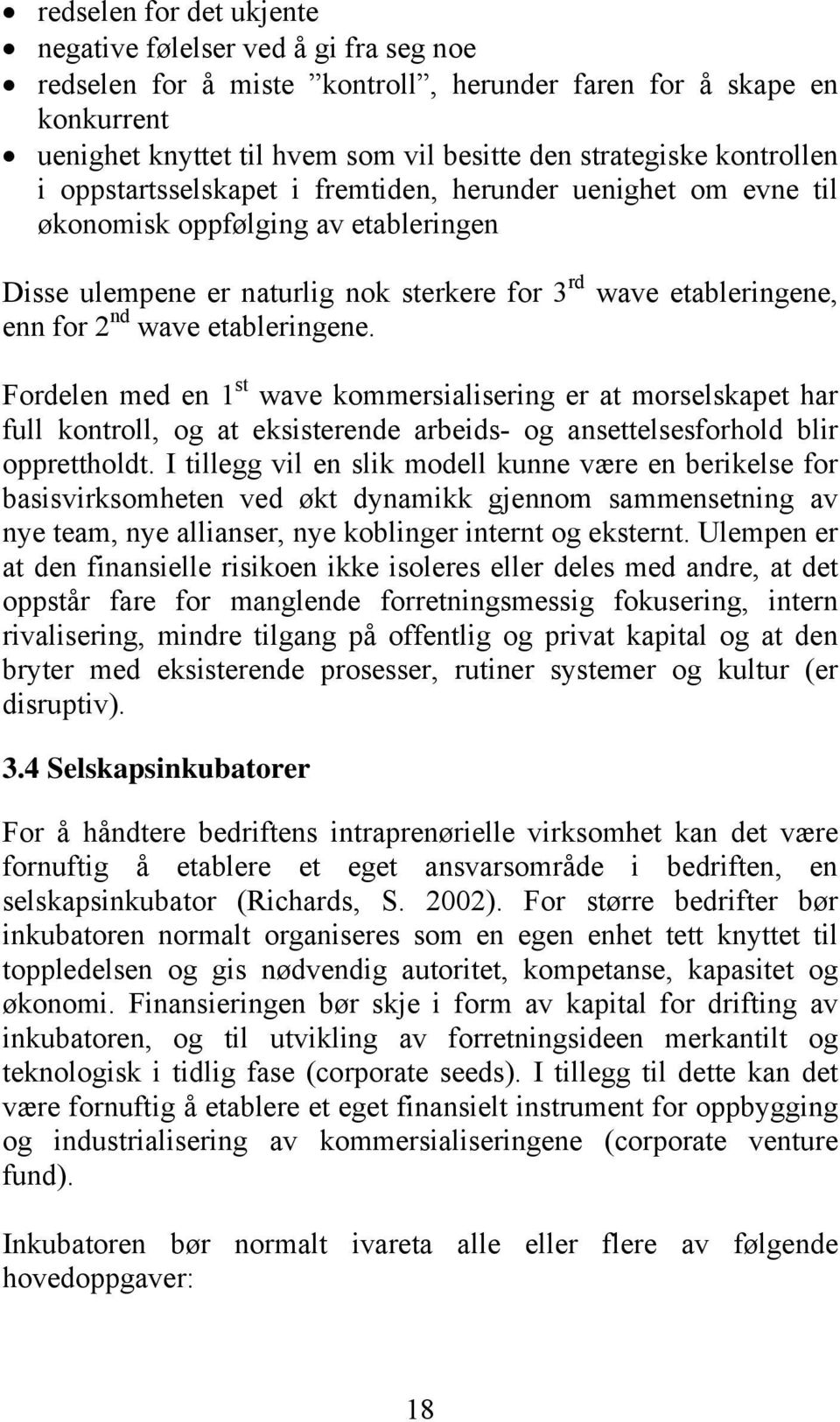 etableringene. Fordelen med en 1 st wave kommersialisering er at morselskapet har full kontroll, og at eksisterende arbeids- og ansettelsesforhold blir opprettholdt.