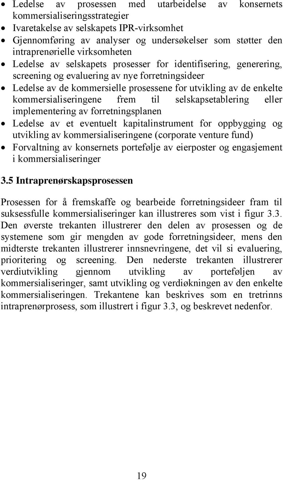 kommersialiseringene frem til selskapsetablering eller implementering av forretningsplanen Ledelse av et eventuelt kapitalinstrument for oppbygging og utvikling av kommersialiseringene (corporate