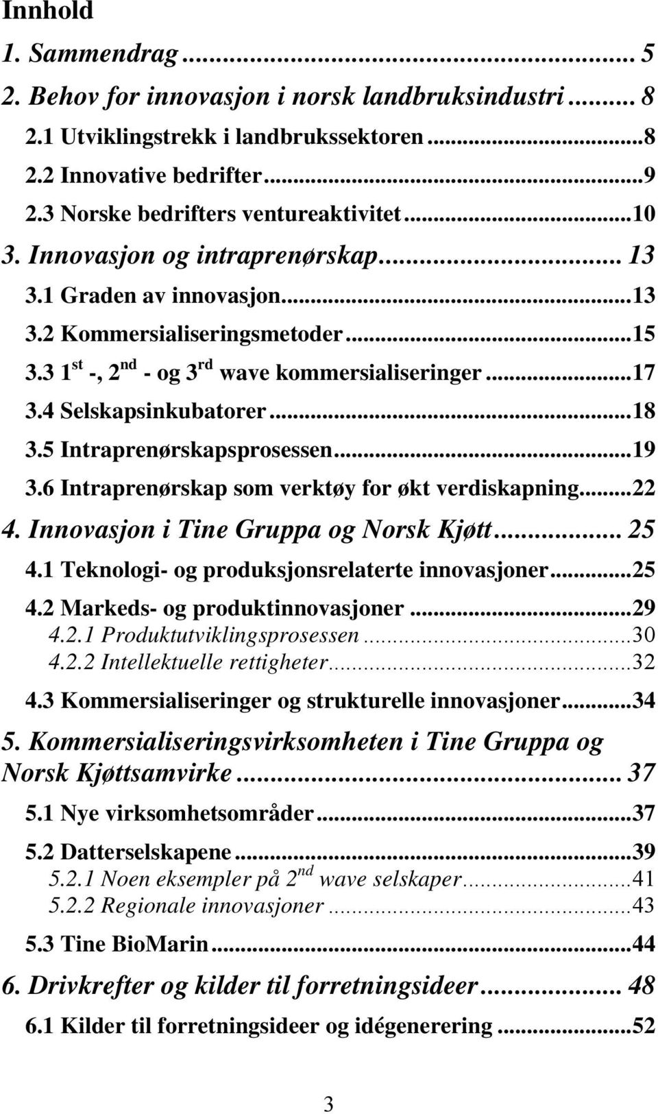 5 Intraprenørskapsprosessen...19 3.6 Intraprenørskap som verktøy for økt verdiskapning...22 4. Innovasjon i Tine Gruppa og Norsk Kjøtt... 25 4.1 Teknologi- og produksjonsrelaterte innovasjoner...25 4.2 Markeds- og produktinnovasjoner.