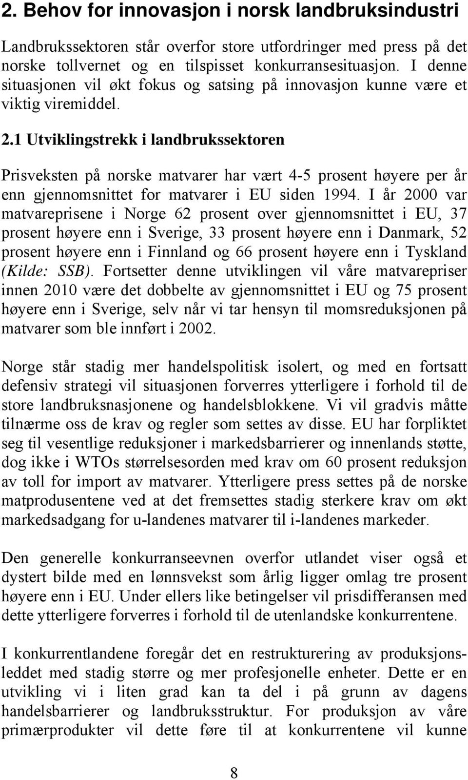 1 Utviklingstrekk i landbrukssektoren Prisveksten på norske matvarer har vært 4-5 prosent høyere per år enn gjennomsnittet for matvarer i EU siden 1994.