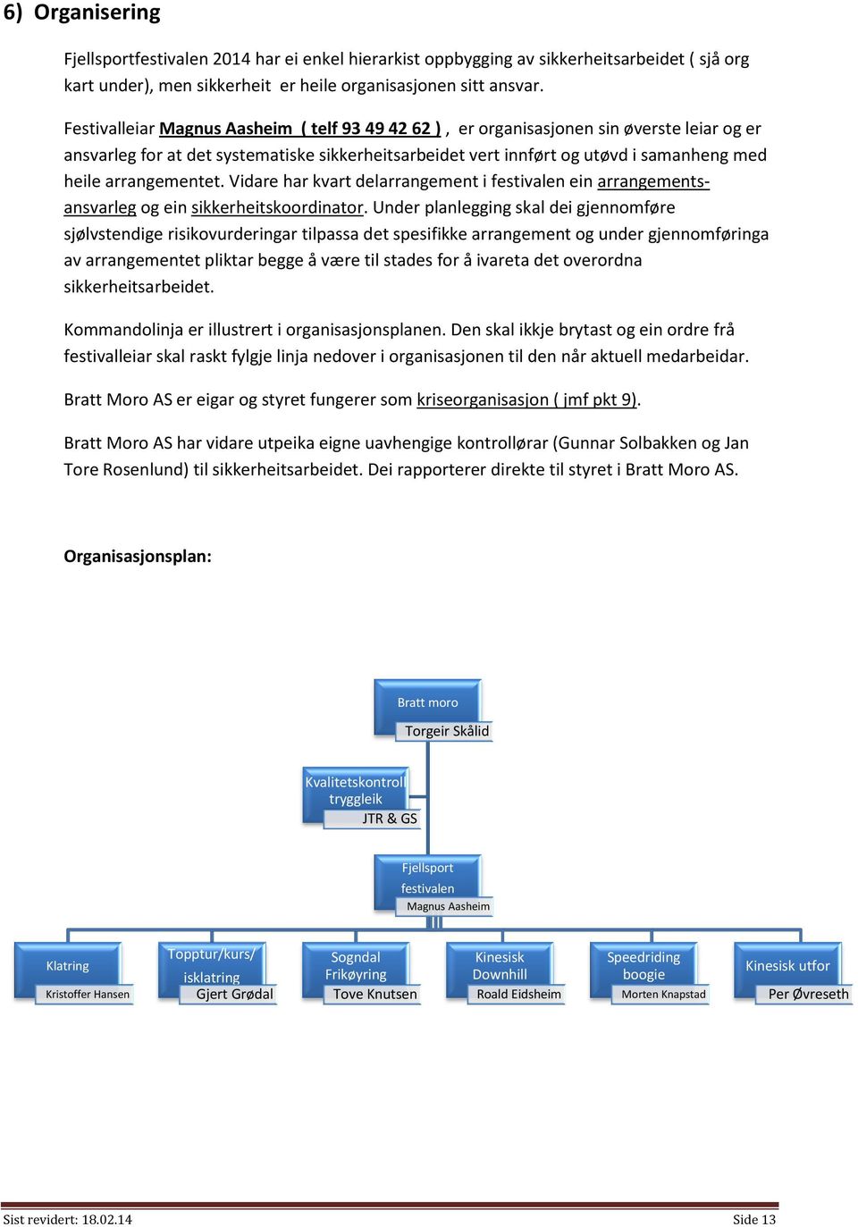 arrangementet. Vidare har kvart delarrangement i festivalen ein arrangementsansvarleg og ein sikkerheitskoordinator.