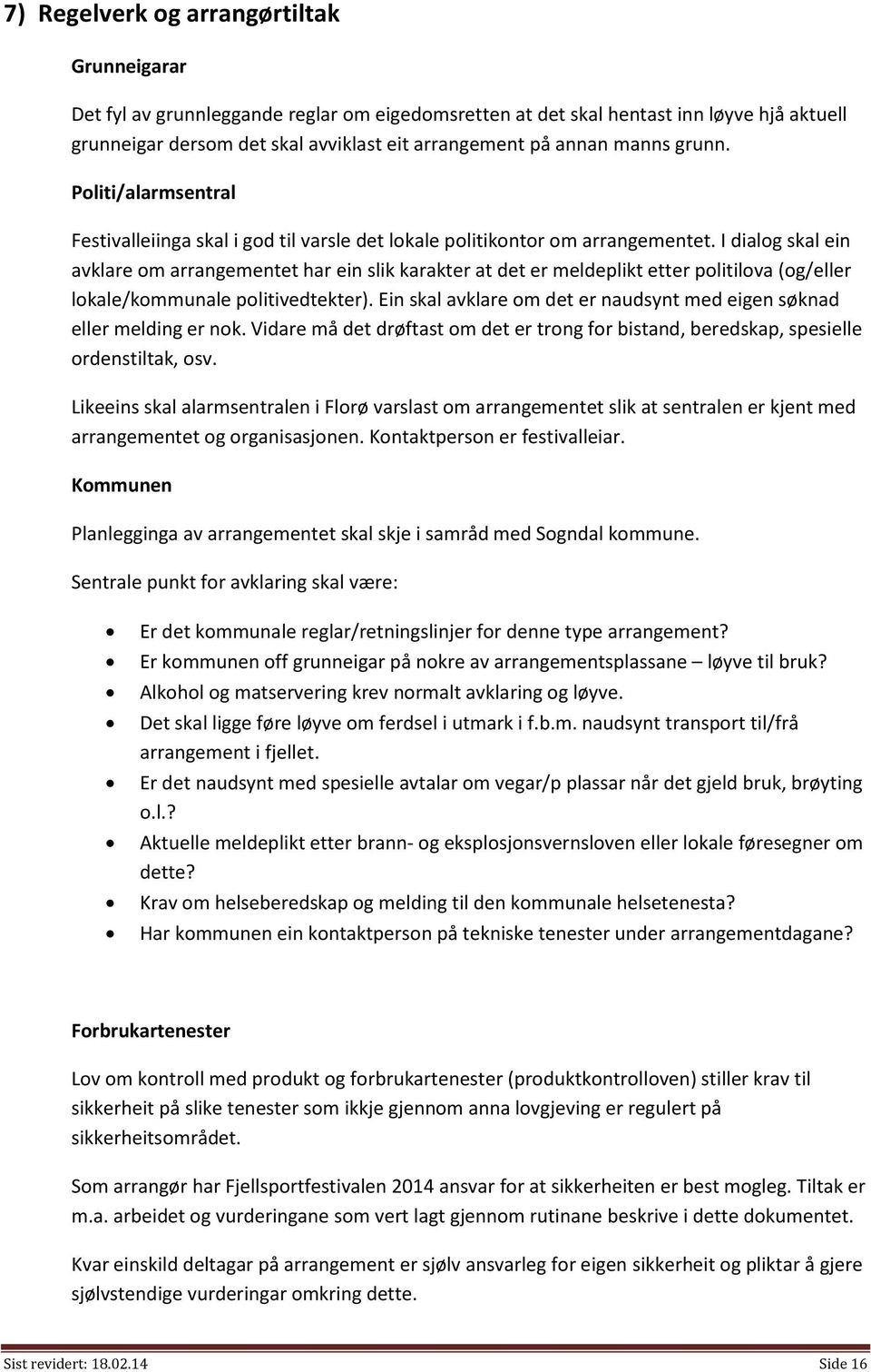 I dialog skal ein avklare om arrangementet har ein slik karakter at det er meldeplikt etter politilova (og/eller lokale/kommunale politivedtekter).