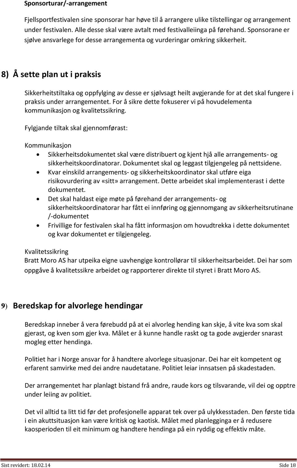 8) Å sette plan ut i praksis Sikkerheitstiltaka og oppfylging av desse er sjølvsagt heilt avgjerande for at det skal fungere i praksis under arrangementet.