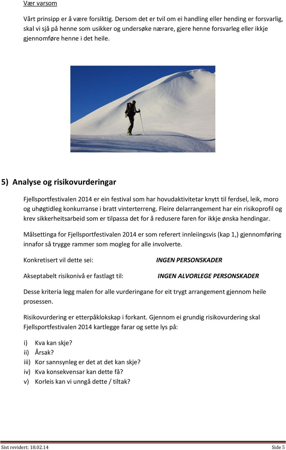 5) Analyse og risikovurderingar Fjellsportfestivalen 2014 er ein festival som har hovudaktivitetar knytt til ferdsel, leik, moro og uhøgtidleg konkurranse i bratt vinterterreng.