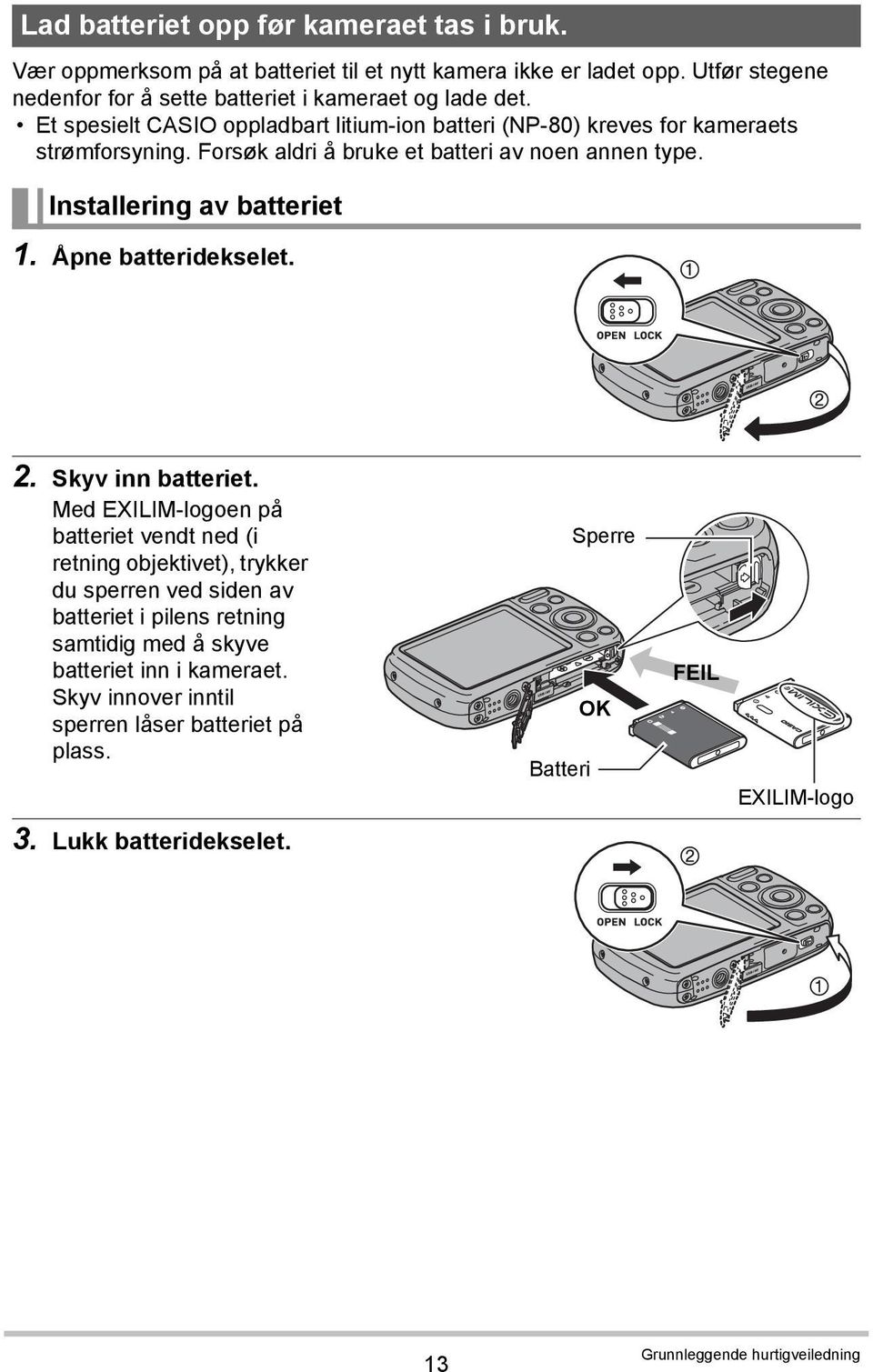 Åpne batteridekselet. 2. Skyv inn batteriet.