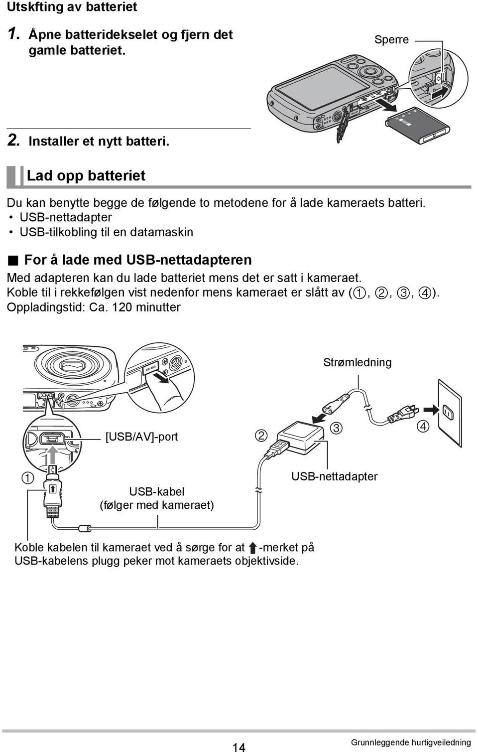 For å lade med USB-nettadapteren Med adapteren kan du lade batteriet mens det er satt i kameraet. Koble til i rekkefølgen vist nedenfor mens kameraet er slått av (,,, ).