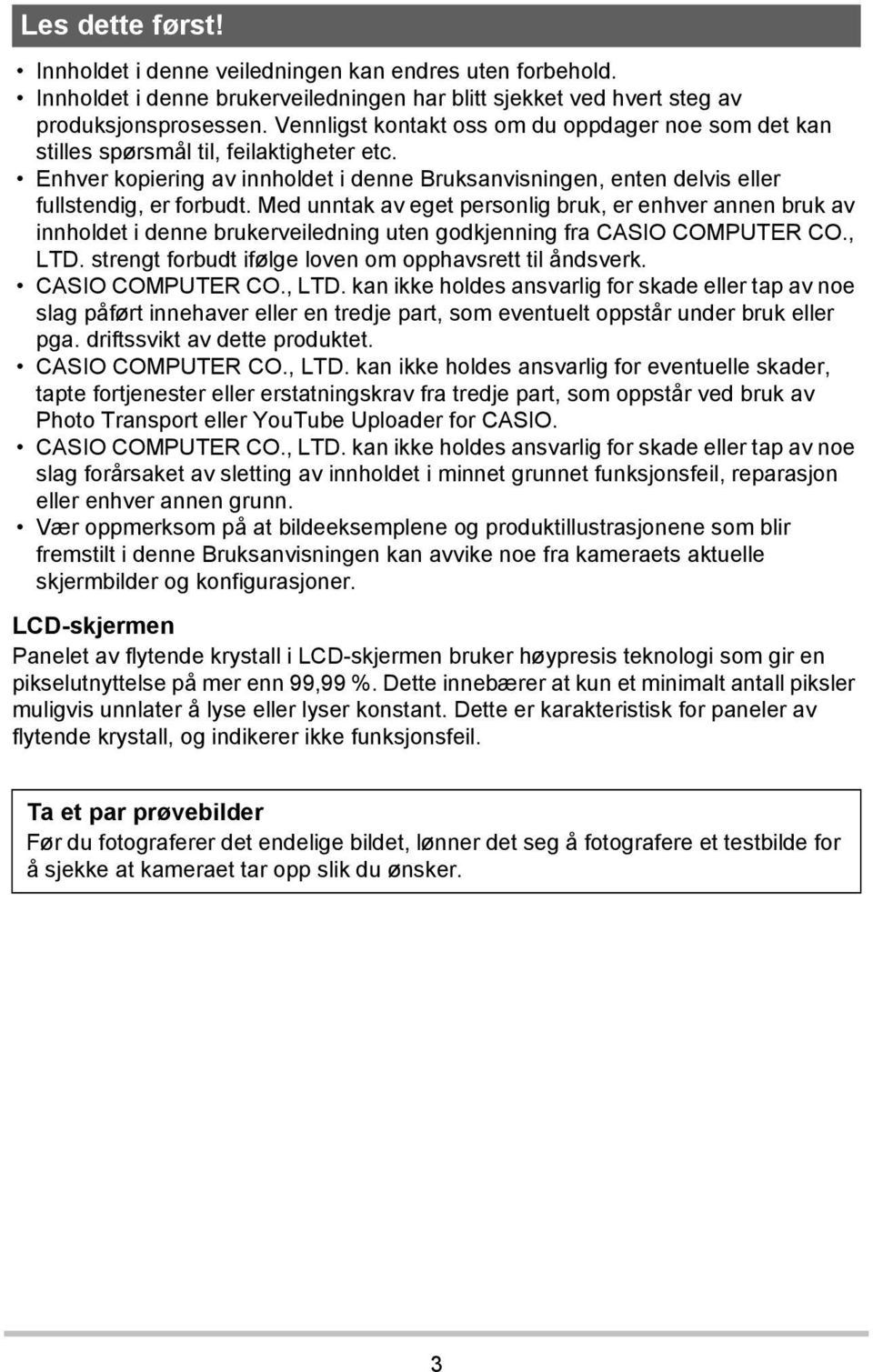 Med unntak av eget personlig bruk, er enhver annen bruk av innholdet i denne brukerveiledning uten godkjenning fra CASIO COMPUTER CO., LTD. strengt forbudt ifølge loven om opphavsrett til åndsverk.