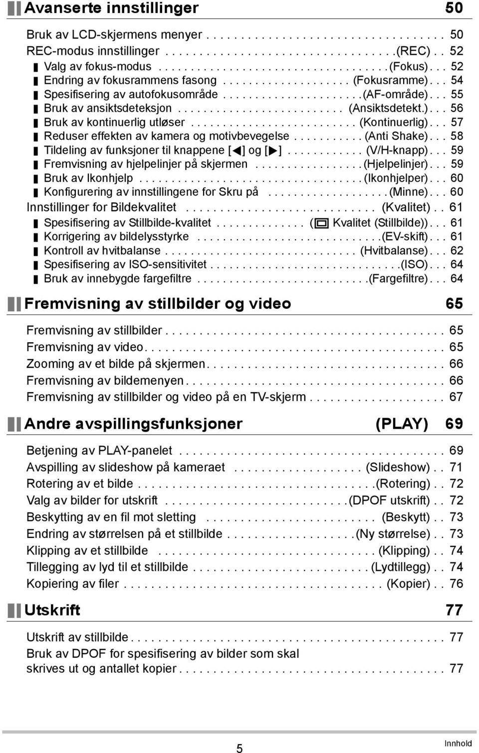 )... 56 Bruk av kontinuerlig utløser.......................... (Kontinuerlig)... 57 Reduser effekten av kamera og motivbevegelse........... (Anti Shake).