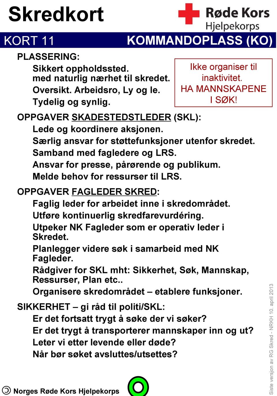 Melde behov for ressurser til LRS. OPPGAVER FAGLEDER SKRED: Faglig leder for arbeidet inne i skredområdet. Utføre kontinuerlig skredfarevurdéring. Utpeker NK Fagleder som er operativ leder i Skredet.