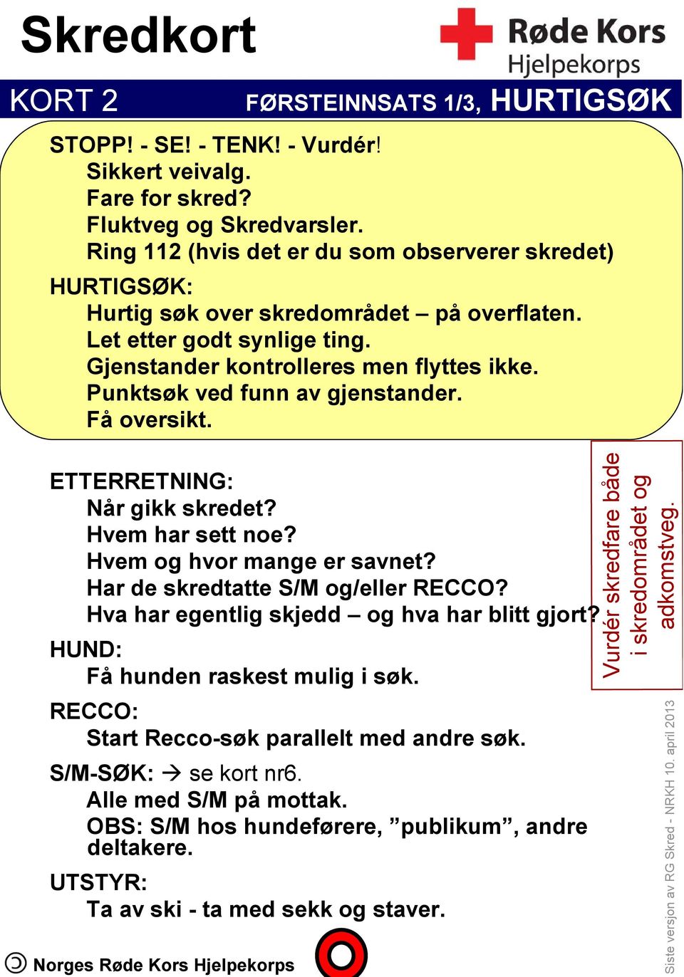 Punktsøk ved funn av gjenstander. Få oversikt. ETTERRETNING: Når gikk skredet? Hvem har sett noe? Hvem og hvor mange er savnet? Har de skredtatte S/M og/eller RECCO?