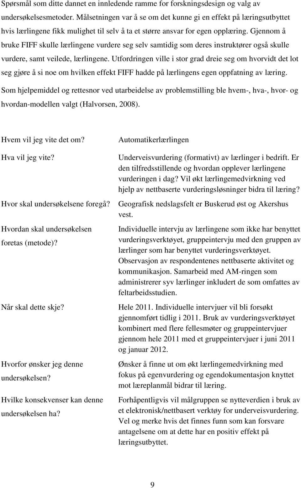 Gjennom å bruke FIFF skulle lærlingene vurdere seg selv samtidig som deres instruktører også skulle vurdere, samt veilede, lærlingene.