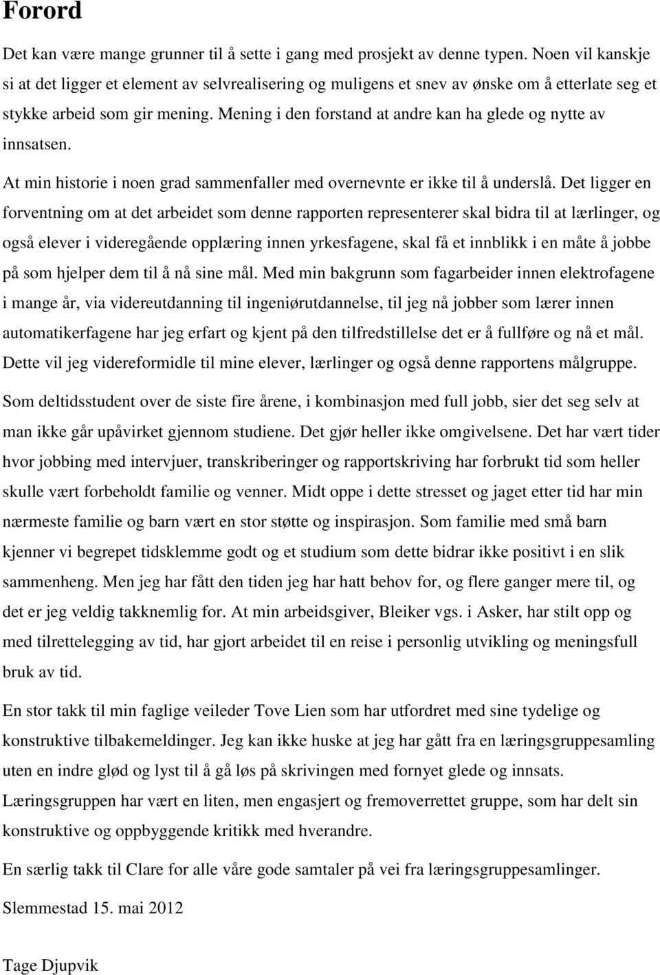 Mening i den forstand at andre kan ha glede og nytte av innsatsen. At min historie i noen grad sammenfaller med overnevnte er ikke til å underslå.