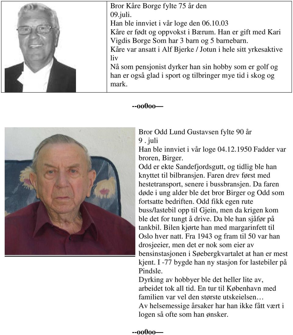 --oo0oo Bror Odd Lund Gustavsen fylte 90 år 9. juli Han ble innviet i vår loge 04.12.1950 Fadder var broren, Birger. Odd er ekte Sandefjordsgutt, og tidlig ble han knyttet til bilbransjen.