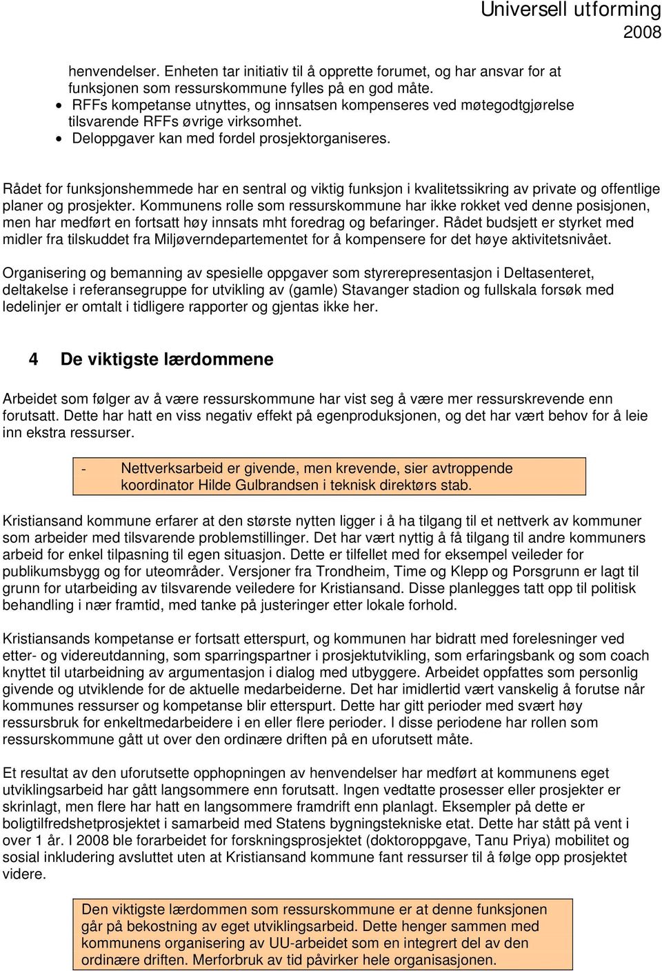 Rådet for funksjonshemmede har en sentral og viktig funksjon i kvalitetssikring av private og offentlige planer og prosjekter.