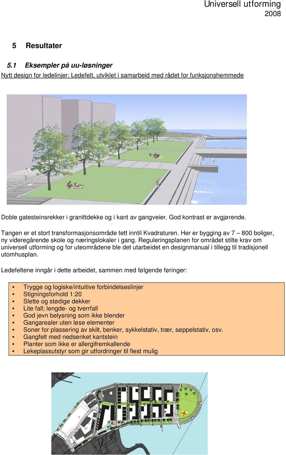 Reguleringsplanen for området stilte krav om universell utforming og for uteområdene ble det utarbeidet en designmanual i tillegg til tradisjonell utomhusplan.