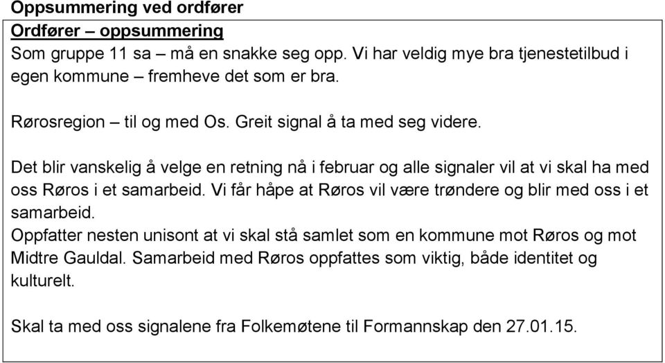 Det blir vanskelig å velge en retning nå i februar og alle signaler vil at vi skal ha med oss Røros i et samarbeid.