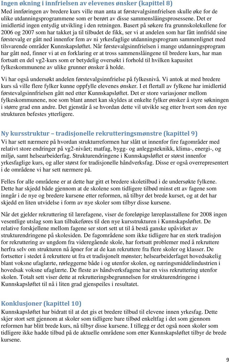 Basert på søkere fra grunnskolekullene for 2006 og 2007 som har takket ja til tilbudet de fikk, ser vi at andelen som har fått innfridd sine førstevalg er gått ned innenfor fem av ni yrkesfaglige