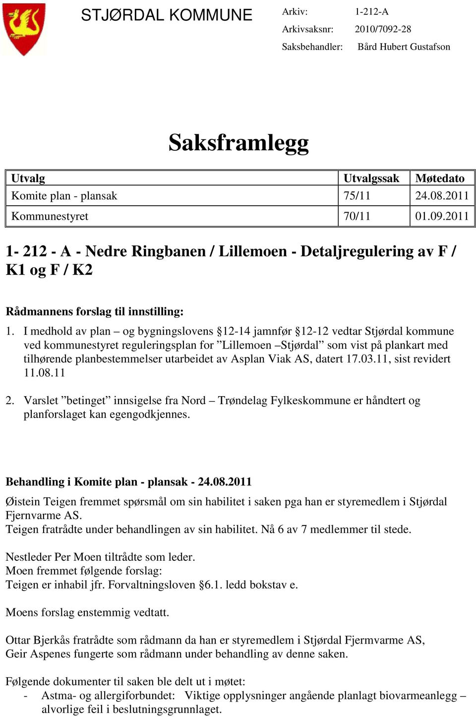 utarbeidet av Asplan Viak AS, datert 17.03.11, sist revidert 11.08.11 2. Varslet betinget innsigelse fra Nord Trøndelag Fylkeskommune er håndtert og planforslaget kan egengodkjennes.