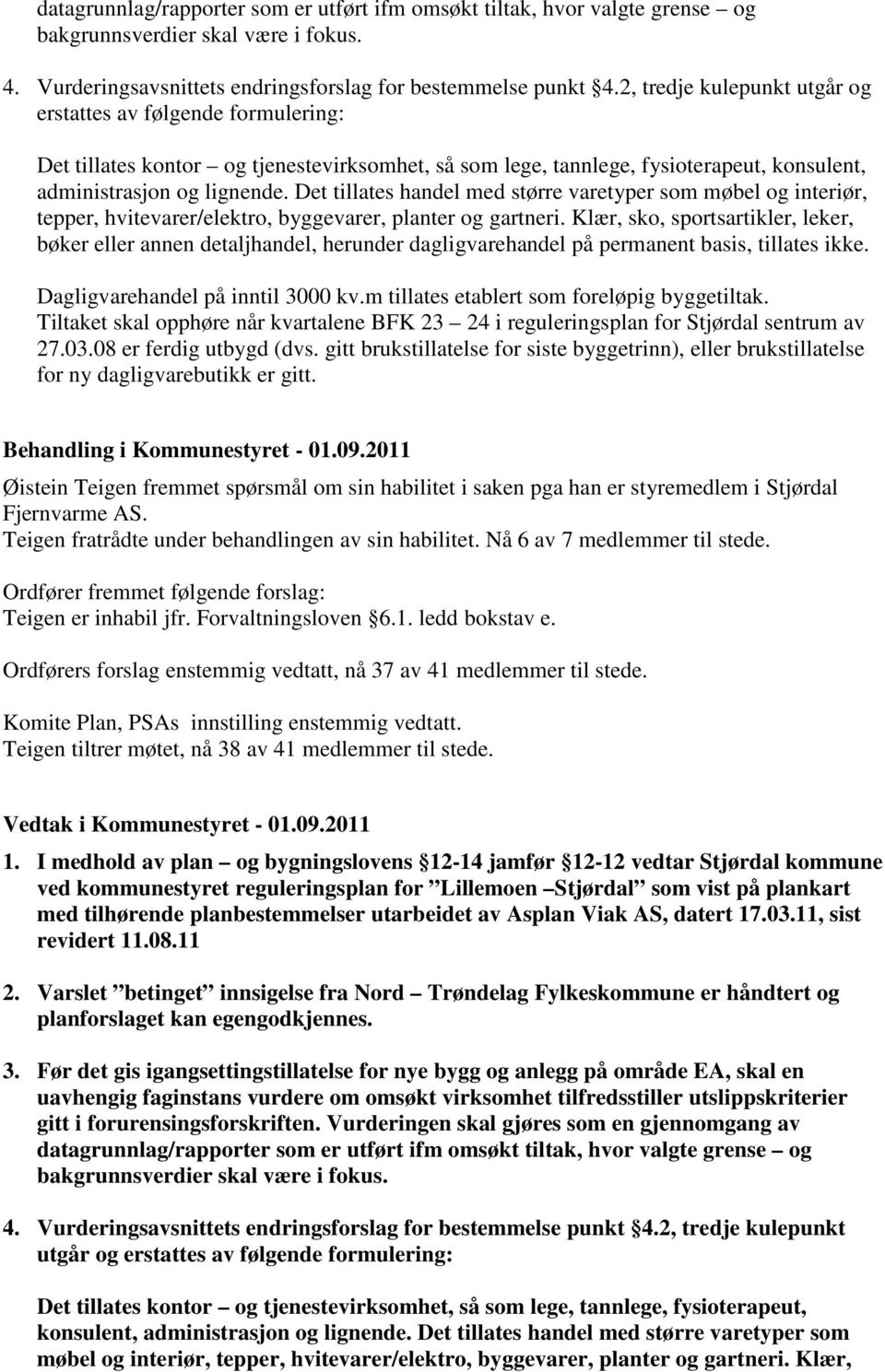 Det tillates handel med større varetyper som møbel og interiør, tepper, hvitevarer/elektro, byggevarer, planter og gartneri.