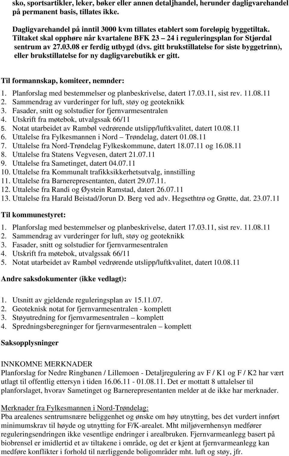 08 er ferdig utbygd (dvs. gitt brukstillatelse for siste byggetrinn), eller brukstillatelse for ny dagligvarebutikk er gitt. Til formannskap, komiteer, nemnder: 1.