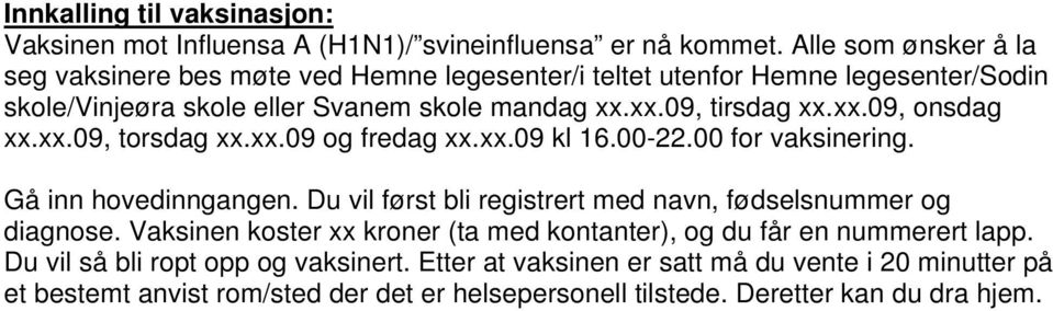 xx.09, onsdag xx.xx.09, torsdag xx.xx.09 og fredag xx.xx.09 kl 16.00-22.00 for vaksinering. Gå inn hovedinngangen.