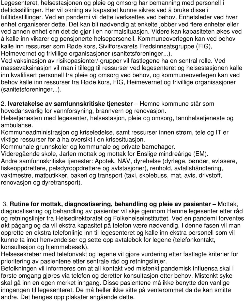 Det kan bli nødvendig at enkelte jobber ved flere enheter eller ved annen enhet enn det de gjør i en normalsituasjon. Videre kan kapasiteten økes ved å kalle inn vikarer og pensjonerte helsepersonell.