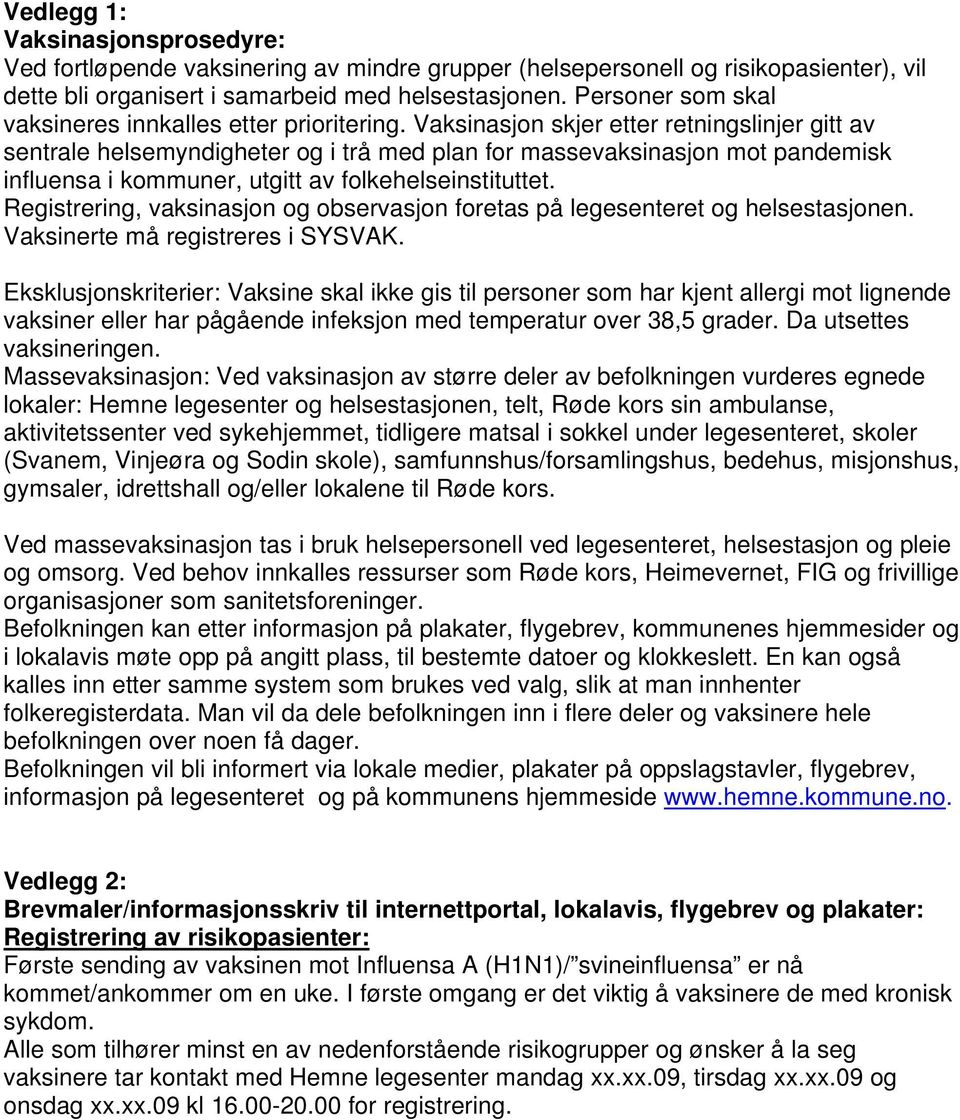 Vaksinasjon skjer etter retningslinjer gitt av sentrale helsemyndigheter og i trå med plan for massevaksinasjon mot pandemisk influensa i kommuner, utgitt av folkehelseinstituttet.