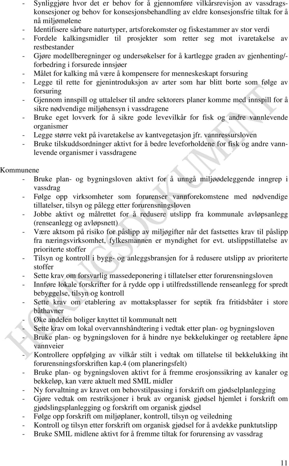 kartlegge graden av gjenhenting/- forbedring i forsurede innsjøer - Målet for kalking må være å kompensere for menneskeskapt forsuring - Legge til rette for gjenintroduksjon av arter som har blitt