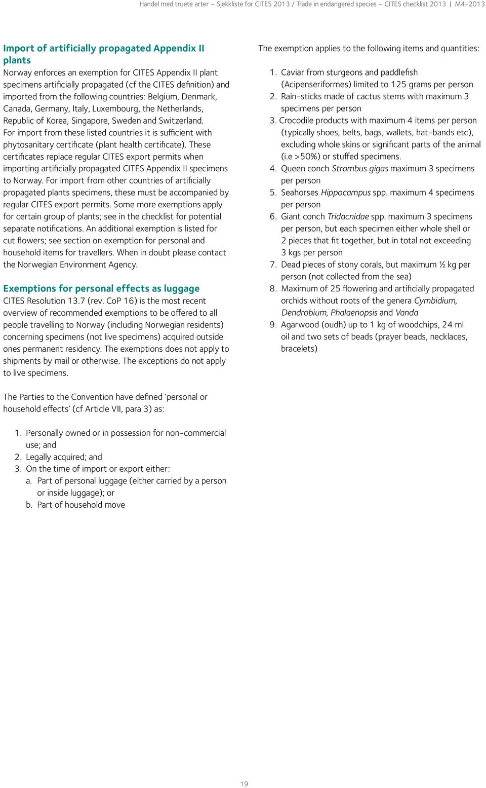 Republic of Korea, Singapore, Sweden and Switzerland. For import from these listed countries it is sufficient with phytosanitary certificate (plant health certificate).