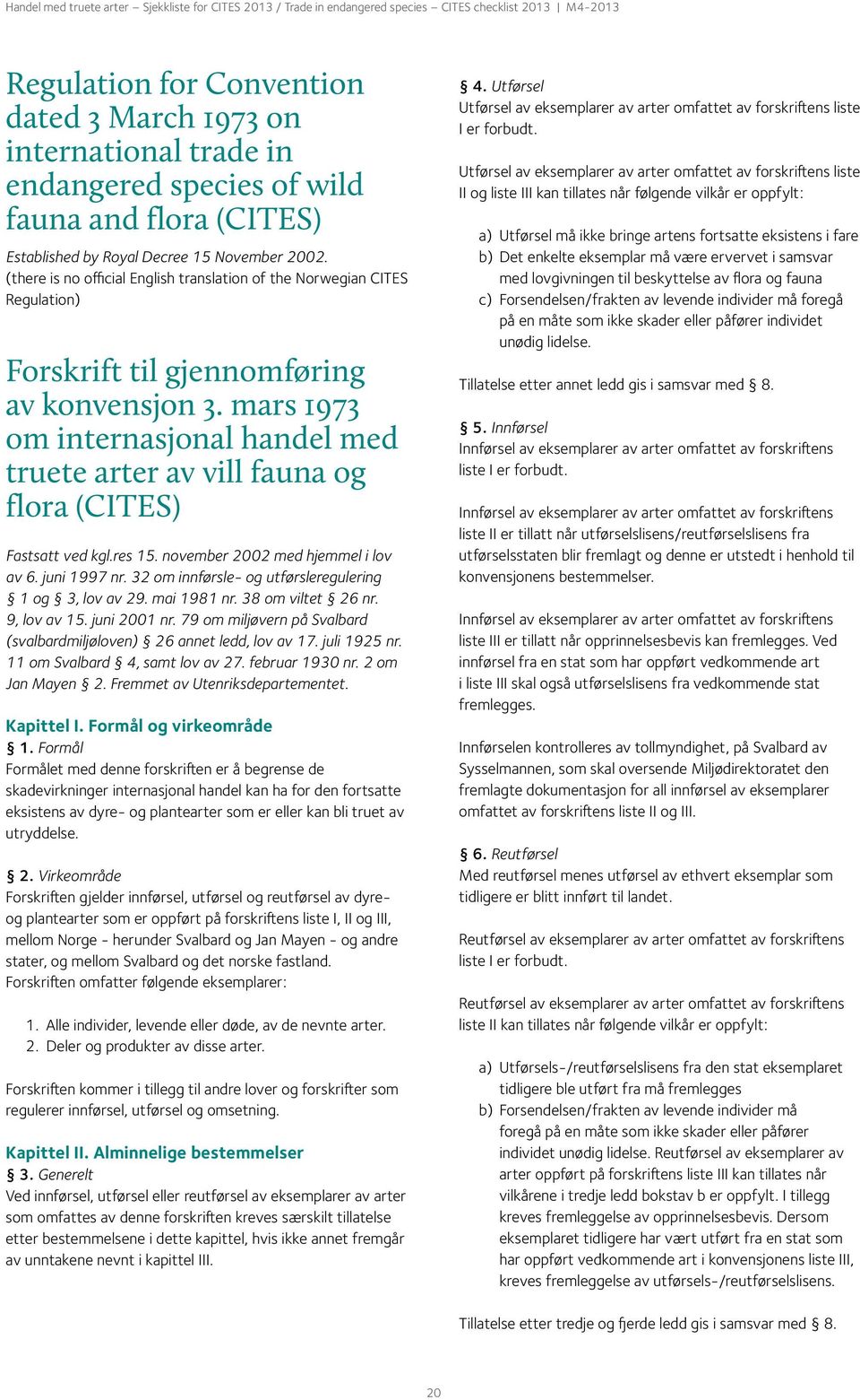 mars 1973 om internasjonal handel med truete arter av vill fauna og flora (CITES) Fastsatt ved kgl.res 15. november 2002 med hjemmel i lov av 6. juni 1997 nr.