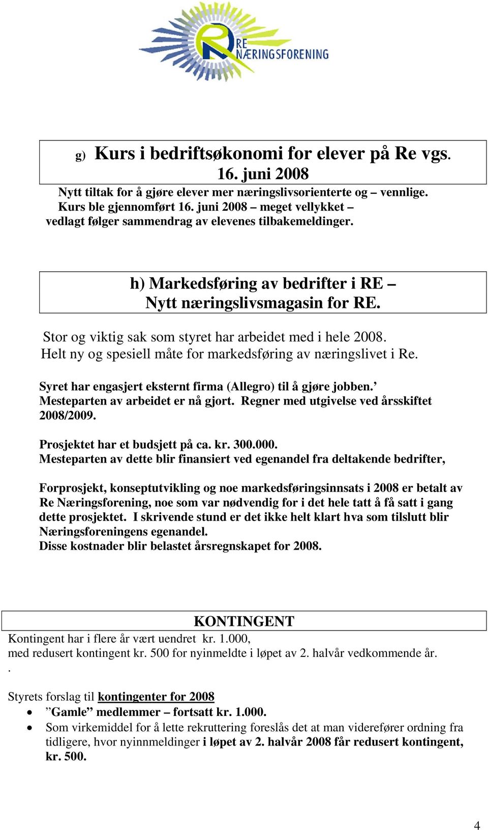 Stor og viktig sak som styret har arbeidet med i hele 2008. Helt ny og spesiell måte for markedsføring av næringslivet i Re. Syret har engasjert eksternt firma (Allegro) til å gjøre jobben.