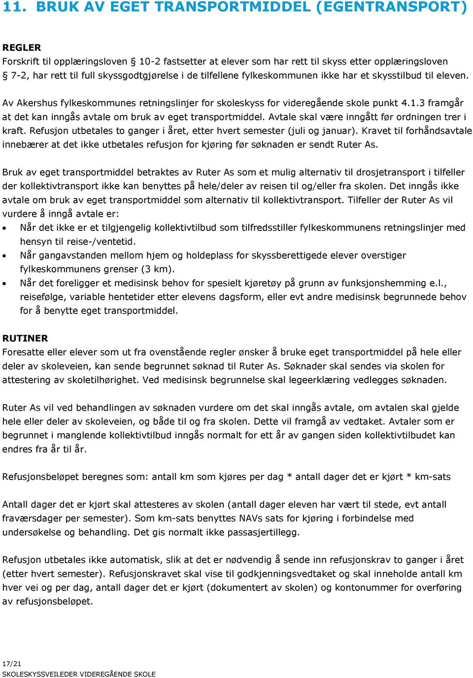 3 framgår at det kan inngås avtale om bruk av eget transportmiddel. Avtale skal være inngått før ordningen trer i kraft. Refusjon utbetales to ganger i året, etter hvert semester (juli og januar).