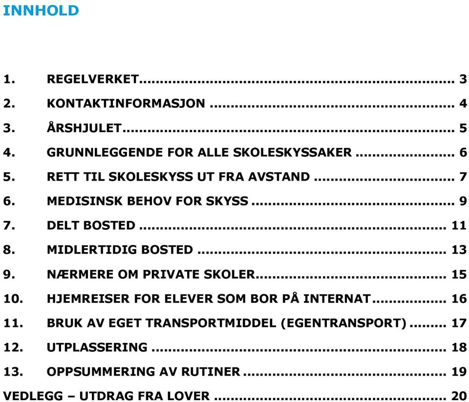 .. 13 9. NÆRMERE OM PRIVATE SKOLER... 15 10. HJEMREISER FOR ELEVER SOM BOR PÅ INTERNAT... 16 11.