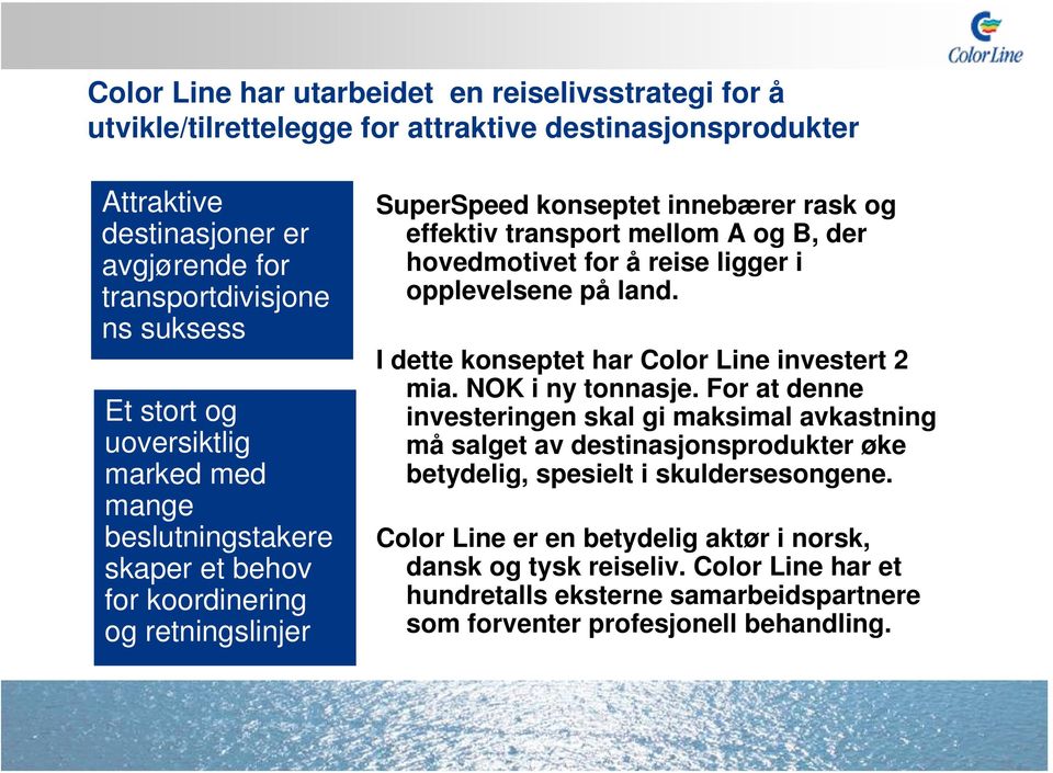 reise ligger i opplevelsene på land. I dette konseptet har Color Line investert 2 mia. NOK i ny tonnasje.