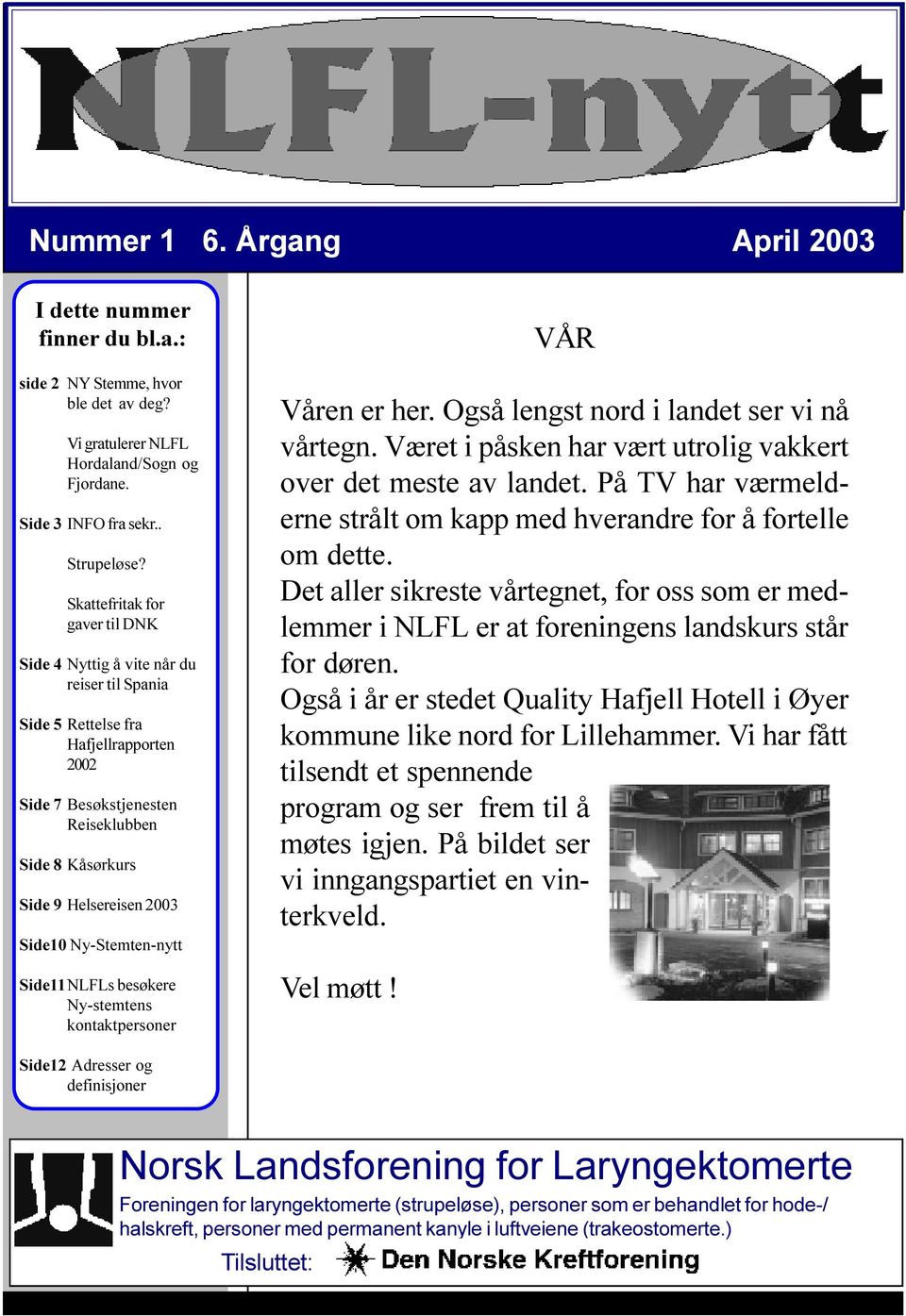 Side10 Ny-Stemten-nytt Side11NLFLs besøkere Ny-stemtens kontaktpersoner Side12 Adresser og definisjoner VÅR Våren er her. Også lengst nord i landet ser vi nå vårtegn.